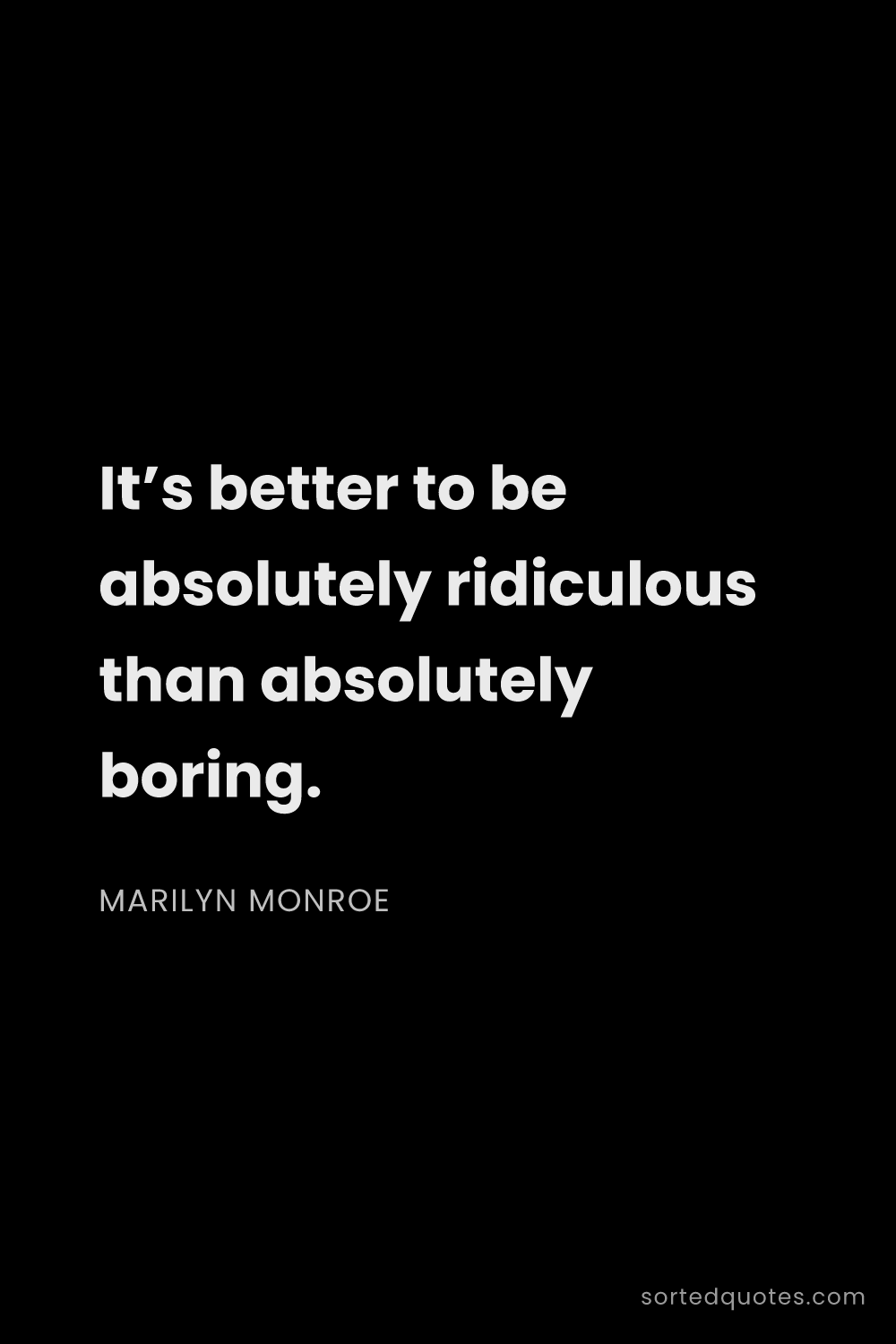 Quote by Marilyn Monroe: "It’s better to be absolutely ridiculous than absol..."