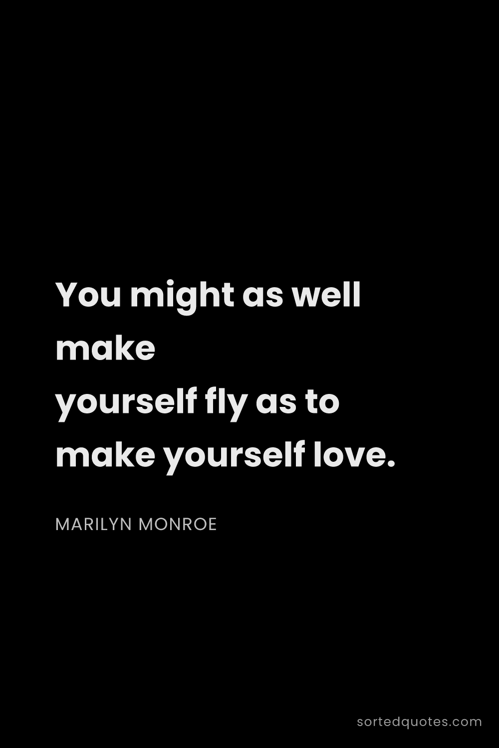Quote by Marilyn Monroe: "You might as well make yourself fly as to make you..."