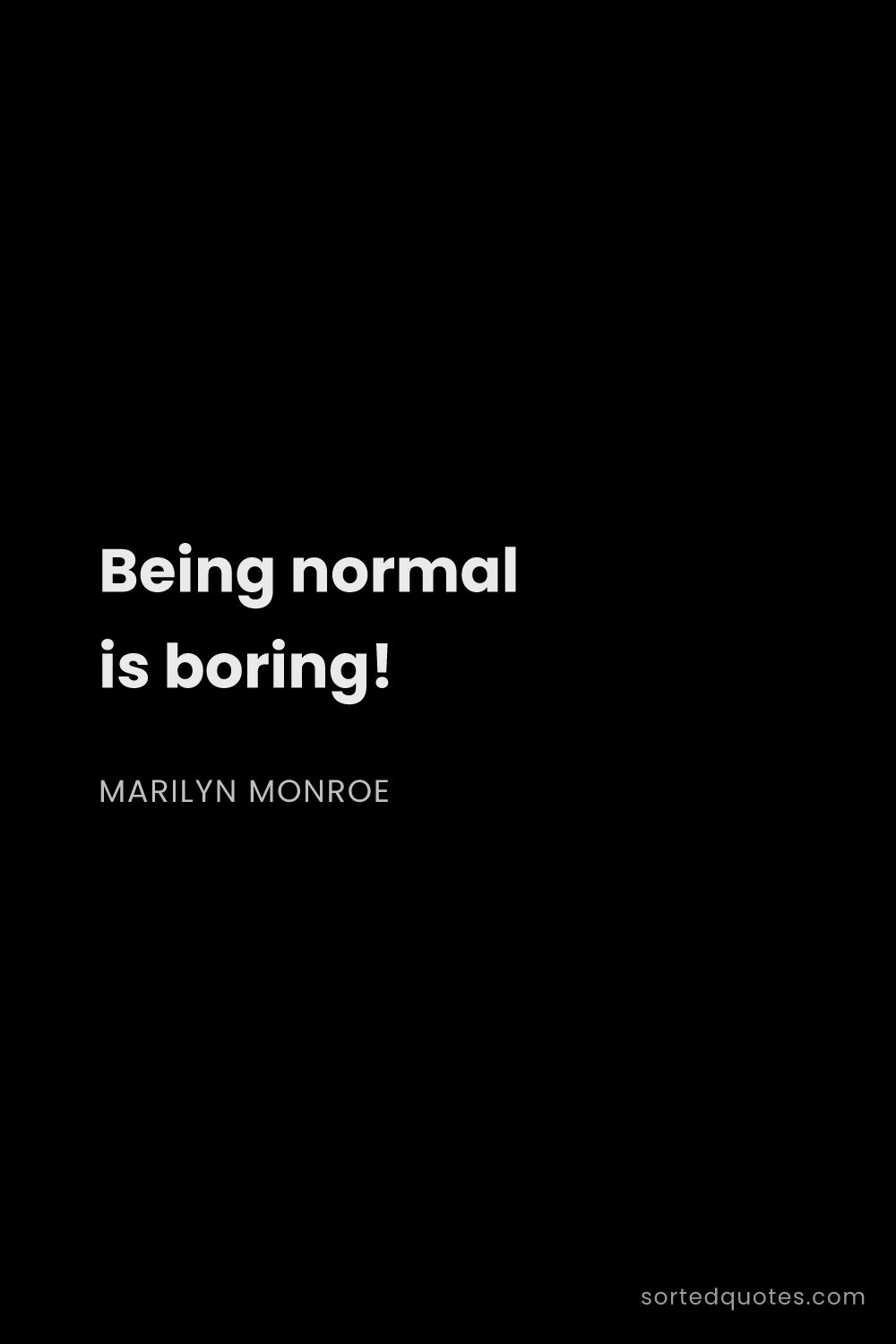 Quote by Marilyn Monroe: "Being normal is boring!..."