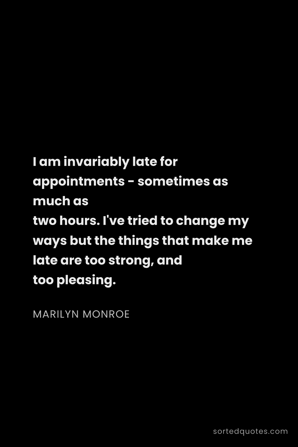 Quote by Marilyn Monroe: "I am invariably late for appointments - sometimes ..."