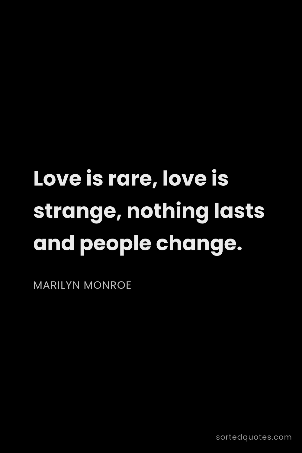 Quote by Marilyn Monroe: "Love is rare, love is strange, nothing lasts and p..."