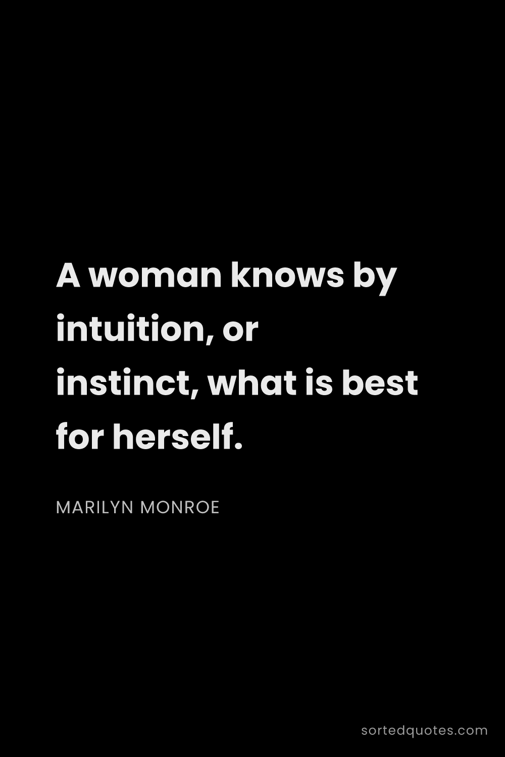 Quote by Marilyn Monroe: "A woman knows by intuition, or instinct, what is b..."