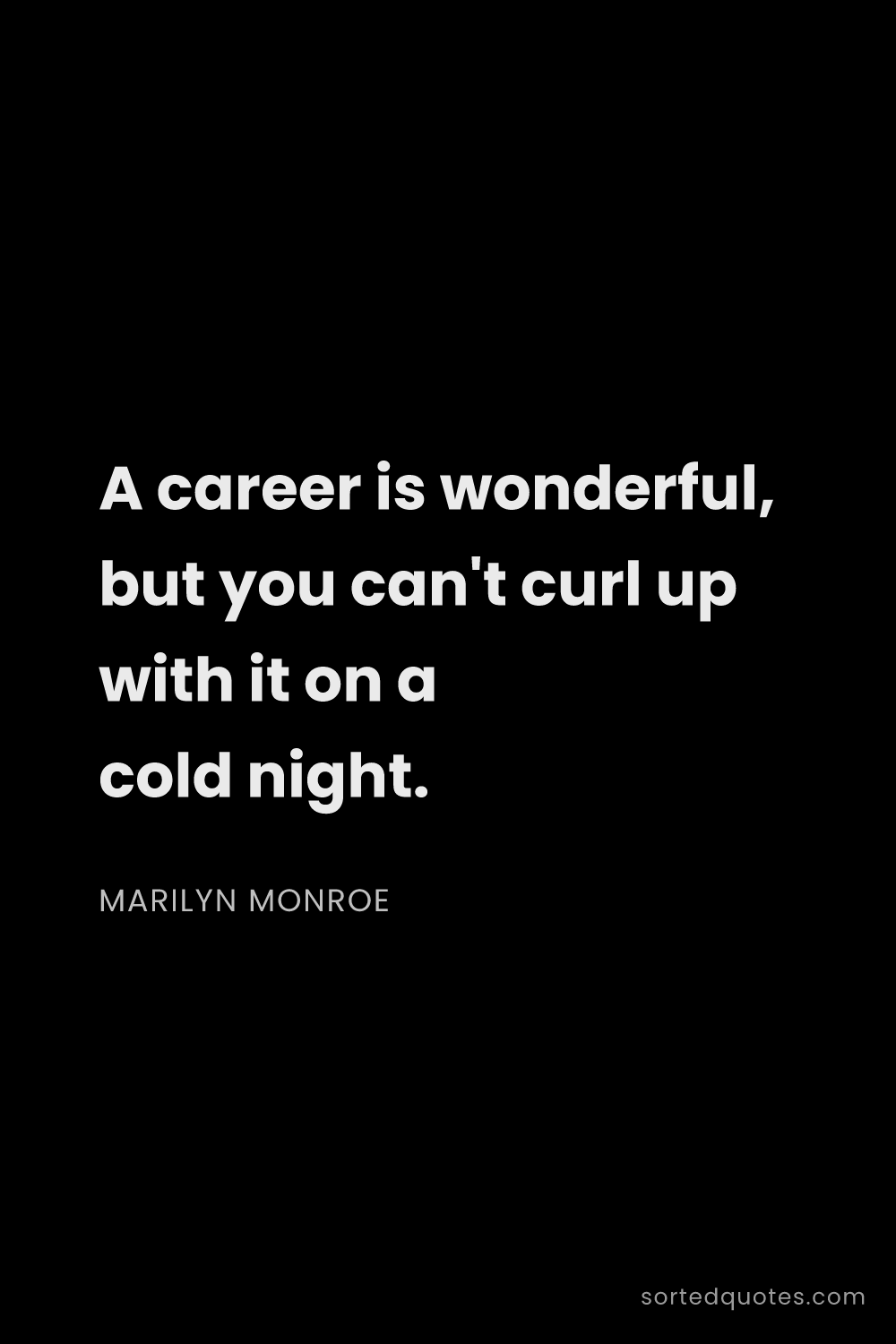 Quote by Marilyn Monroe: "A career is wonderful, but you can't curl up with ..."