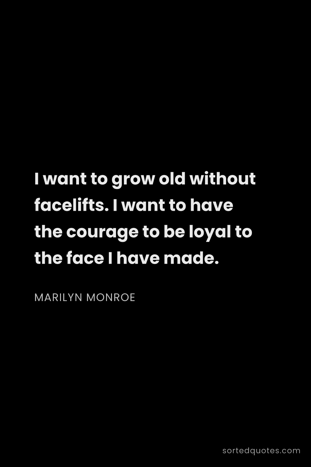 Quote by Marilyn Monroe: "I want to grow old without facelifts. I want to ha..."