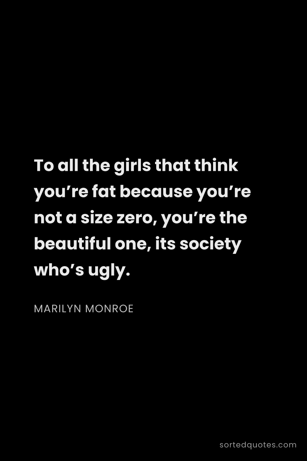 Quote by Marilyn Monroe: "To all the girls that think you’re fat because you..."