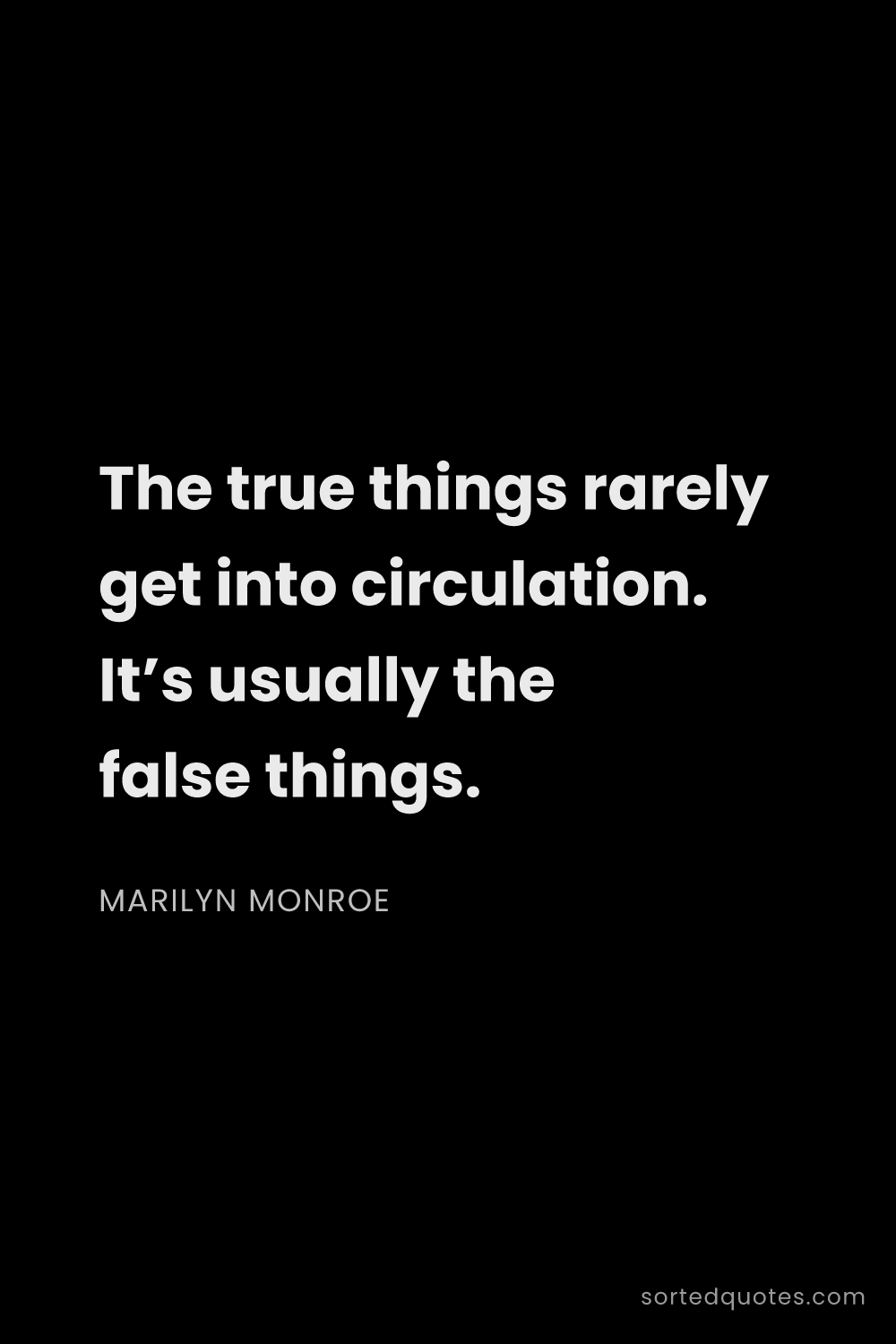 Quote by Marilyn Monroe: "The true things rarely get into circulation. It’s ..."
