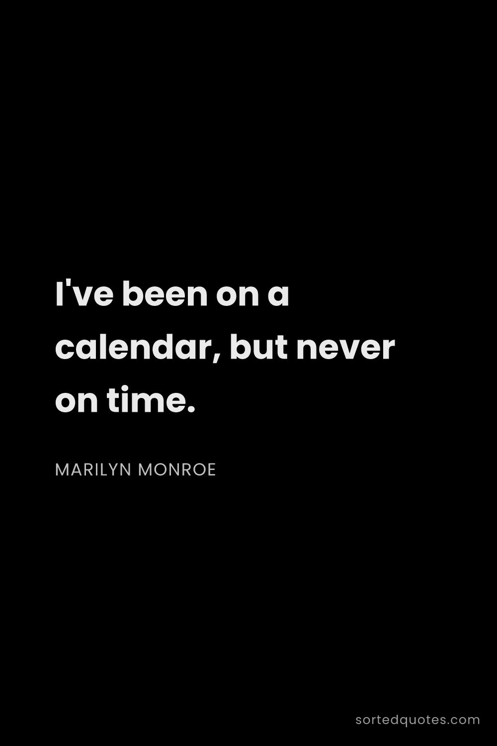 Quote by Marilyn Monroe: "I've been on a calendar, but never on time...."