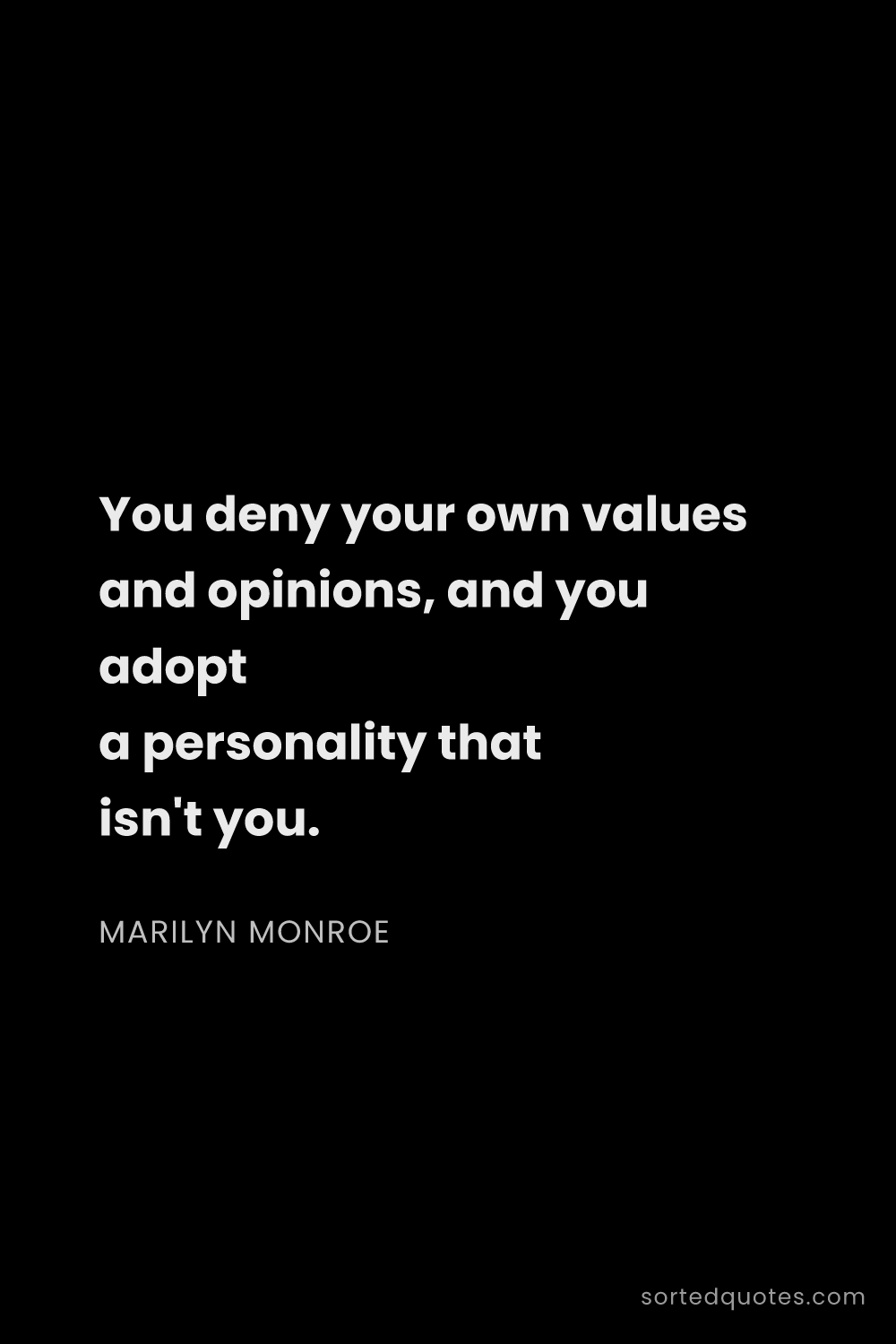 Quote by Marilyn Monroe: "You deny your own values and opinions, and you ado..."
