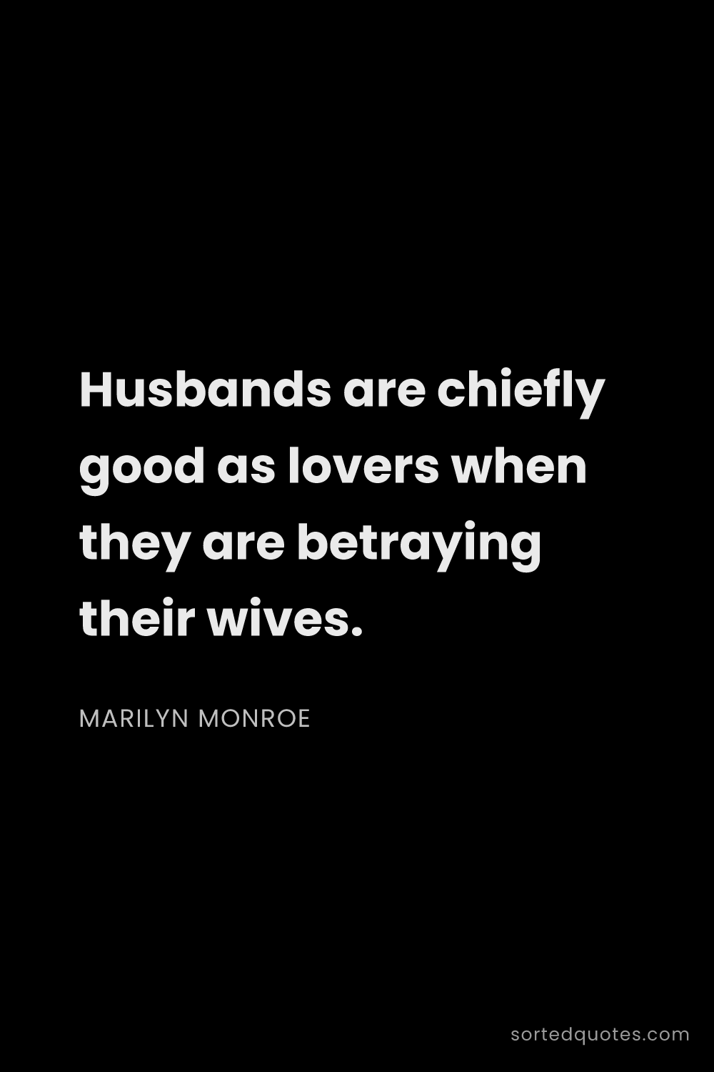 Quote by Marilyn Monroe: "Husbands are chiefly good as lovers when they are ..."