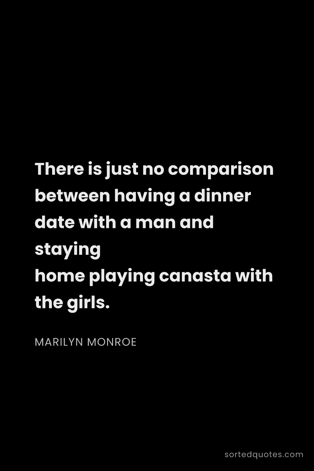 Quote by Marilyn Monroe: "There is just no comparison between having a dinne..."