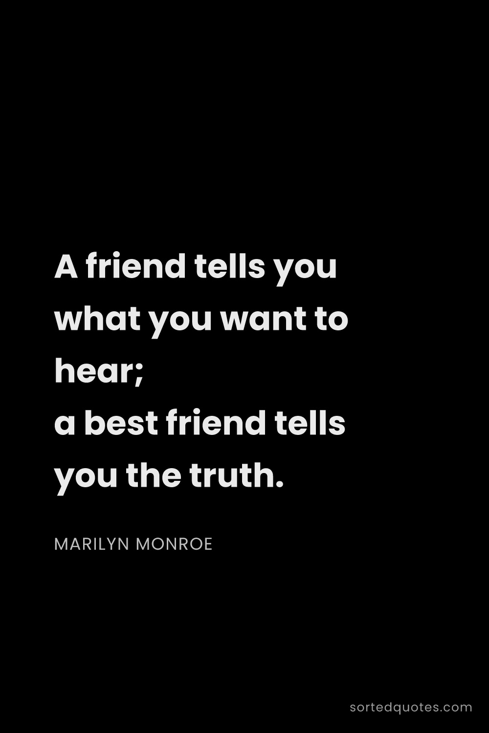 Quote by Marilyn Monroe: "A friend tells you what you want to hear; a best f..."