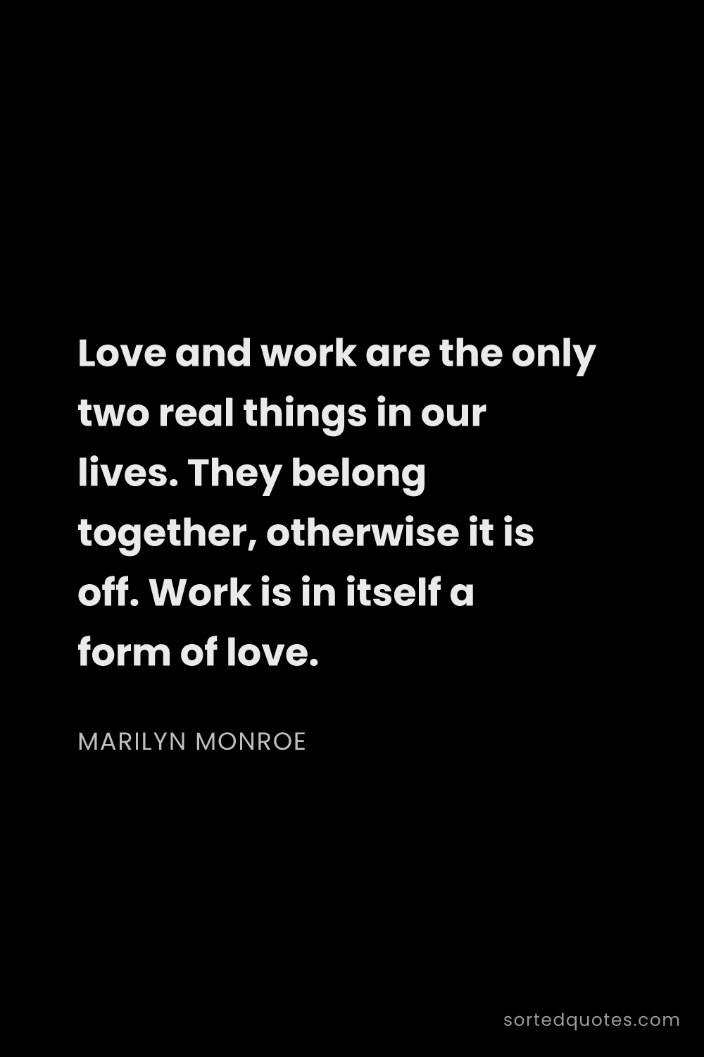 Quote by Marilyn Monroe: "Love and work are the only two real things in our ..."