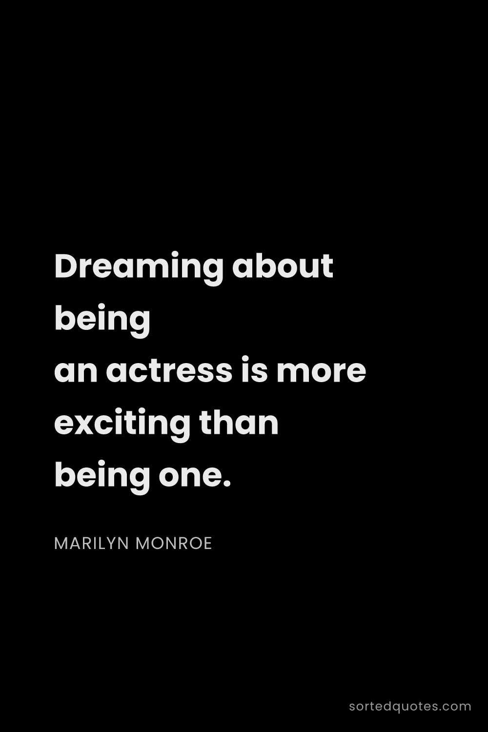 Quote by Marilyn Monroe: "Dreaming about being an actress is more exciting t..."