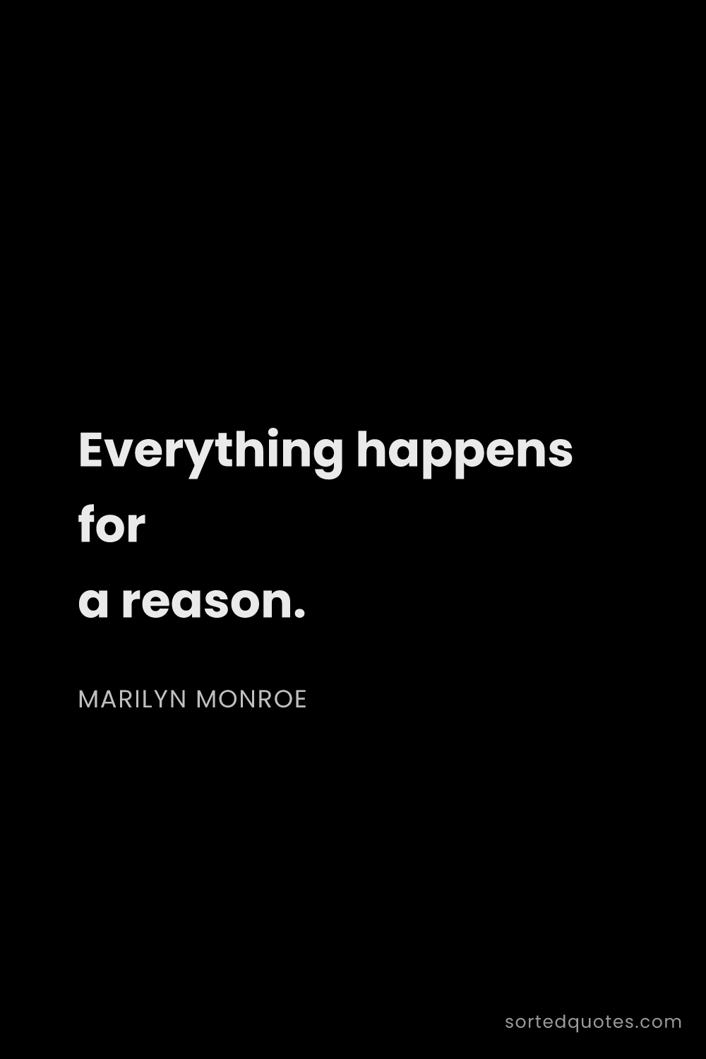Quote by Marilyn Monroe: "Everything happens for a reason...."