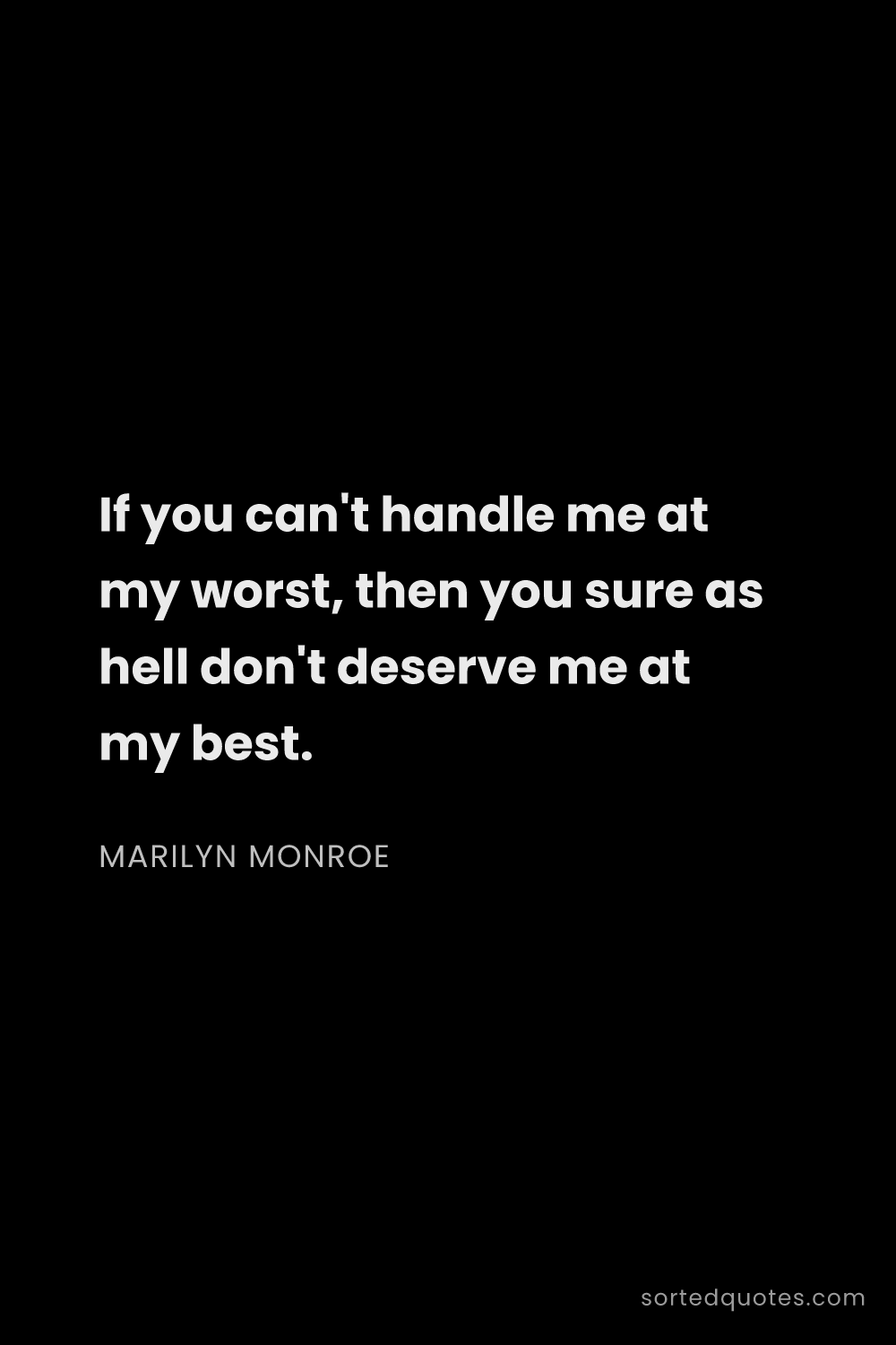 Quote by Marilyn Monroe: "If you can't handle me at my worst, then you sure ..."