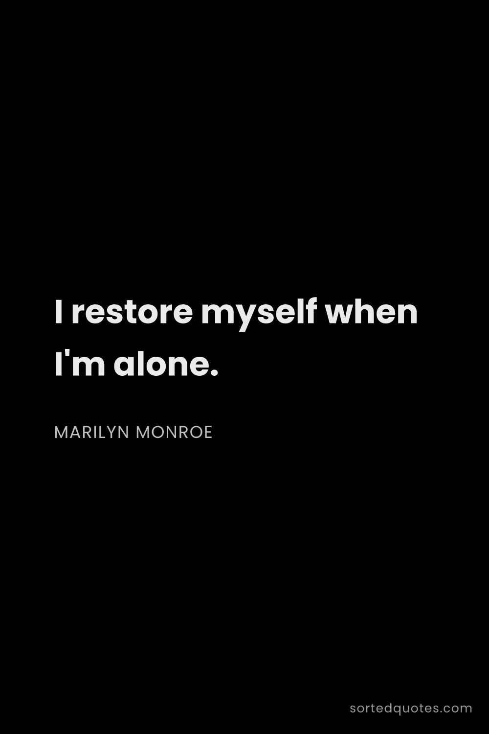 Quote by Marilyn Monroe: "I restore myself when I'm alone...."