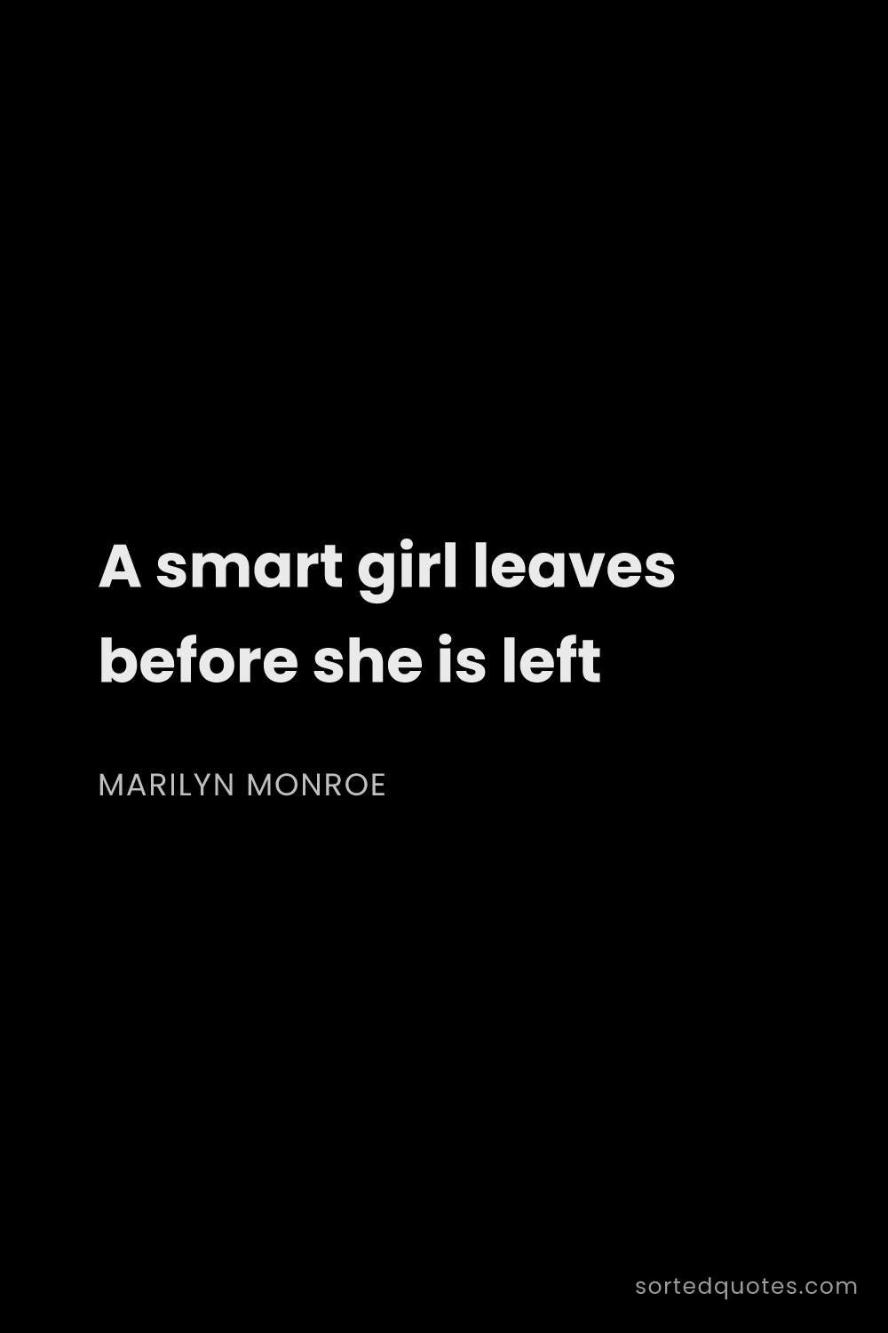Quote by Marilyn Monroe: "A smart girl leaves before she is left..."