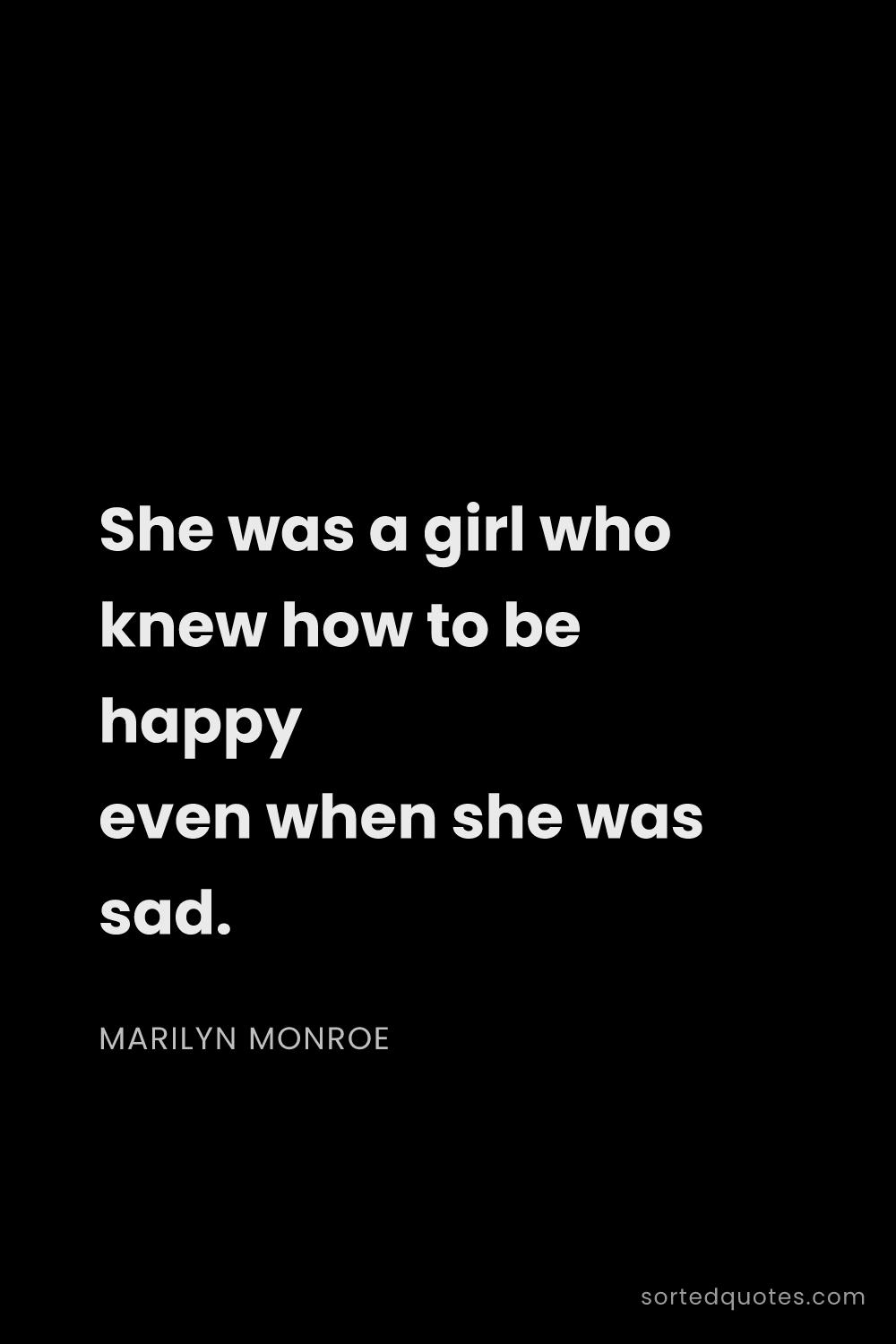 Quote by Marilyn Monroe: "She was a girl who knew how to be happy even when ..."