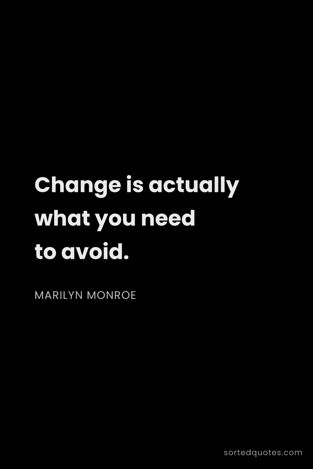 Quote by Marilyn Monroe: "Change is actually what you need to avoid...."
