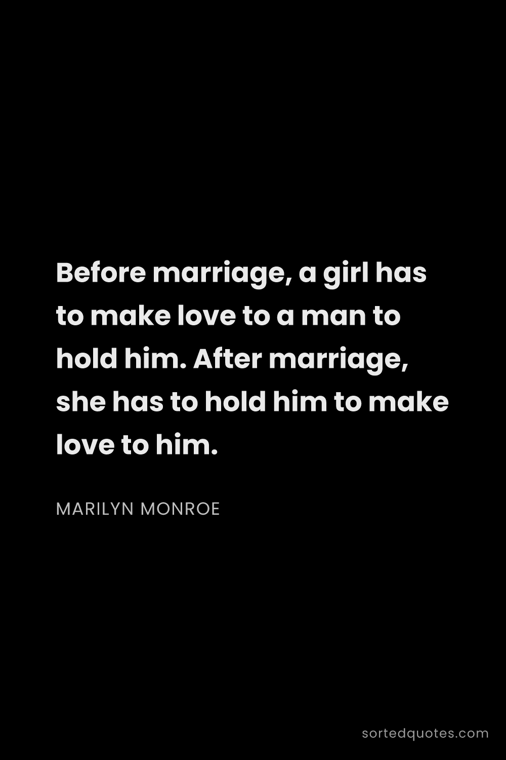 Quote by Marilyn Monroe: "Before marriage, a girl has to make love to a man ..."