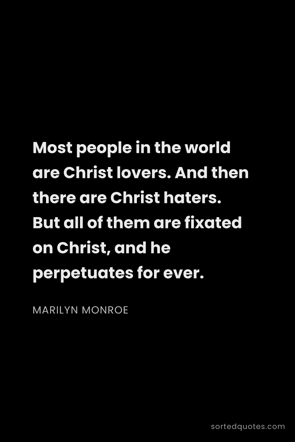 Quote by Marilyn Monroe: "Most people in the world are Christ lovers. And th..."