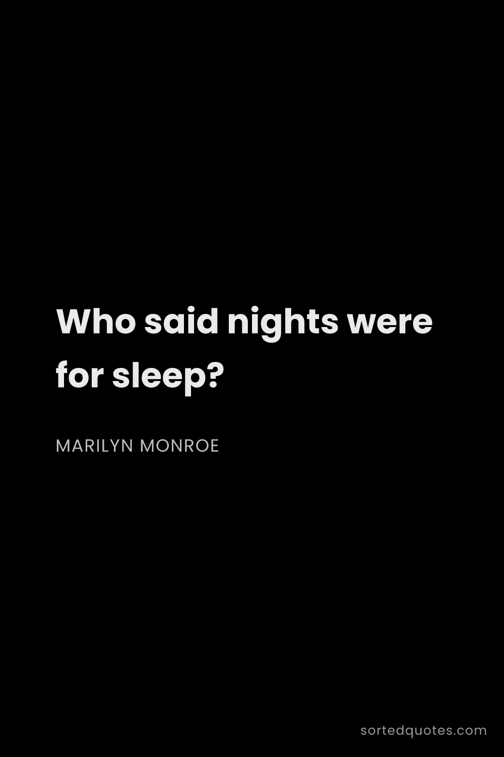 Quote by Marilyn Monroe: "Who said nights were for sleep?..."