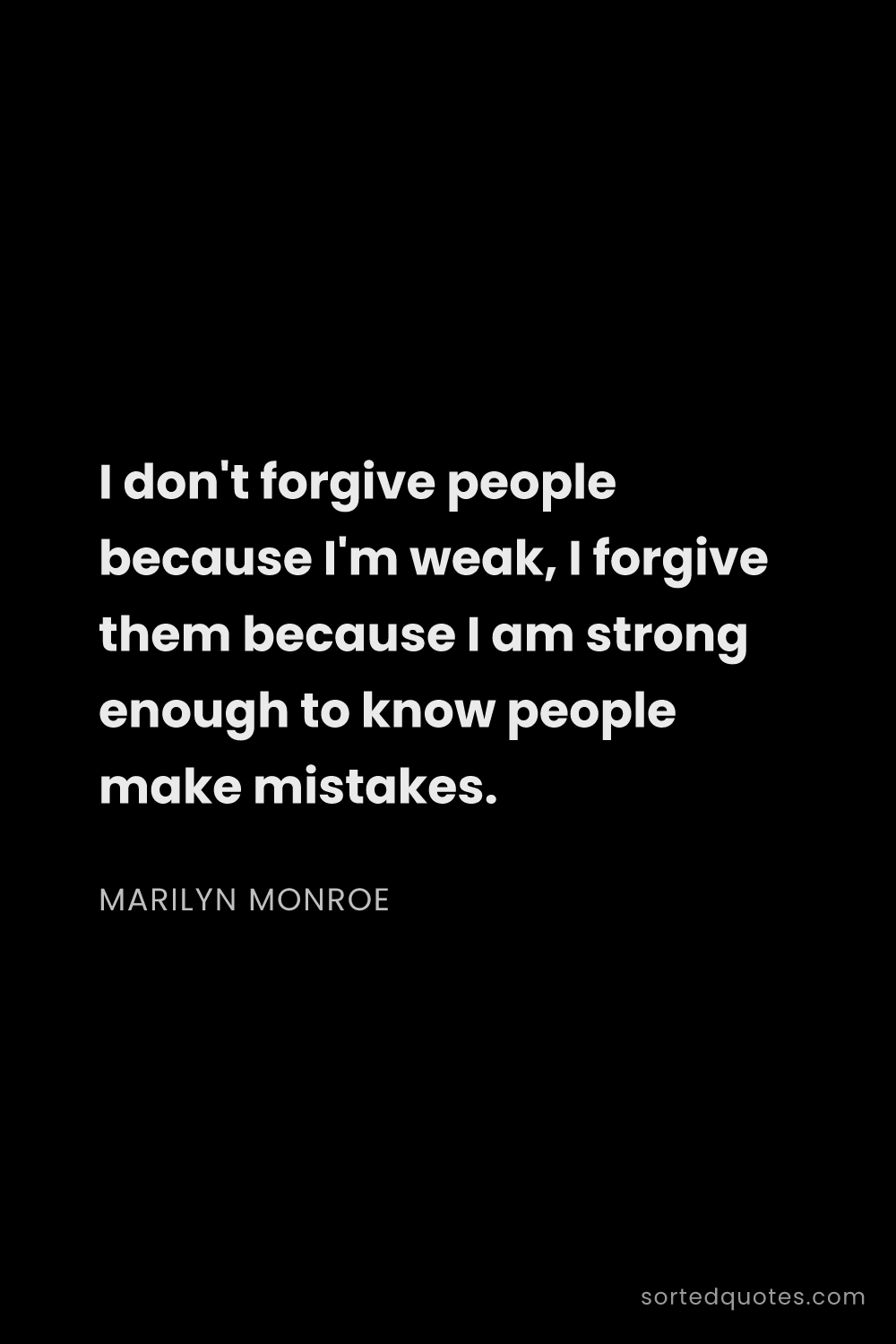 Quote by Marilyn Monroe: "I don't forgive people because I'm weak, I forgive..."