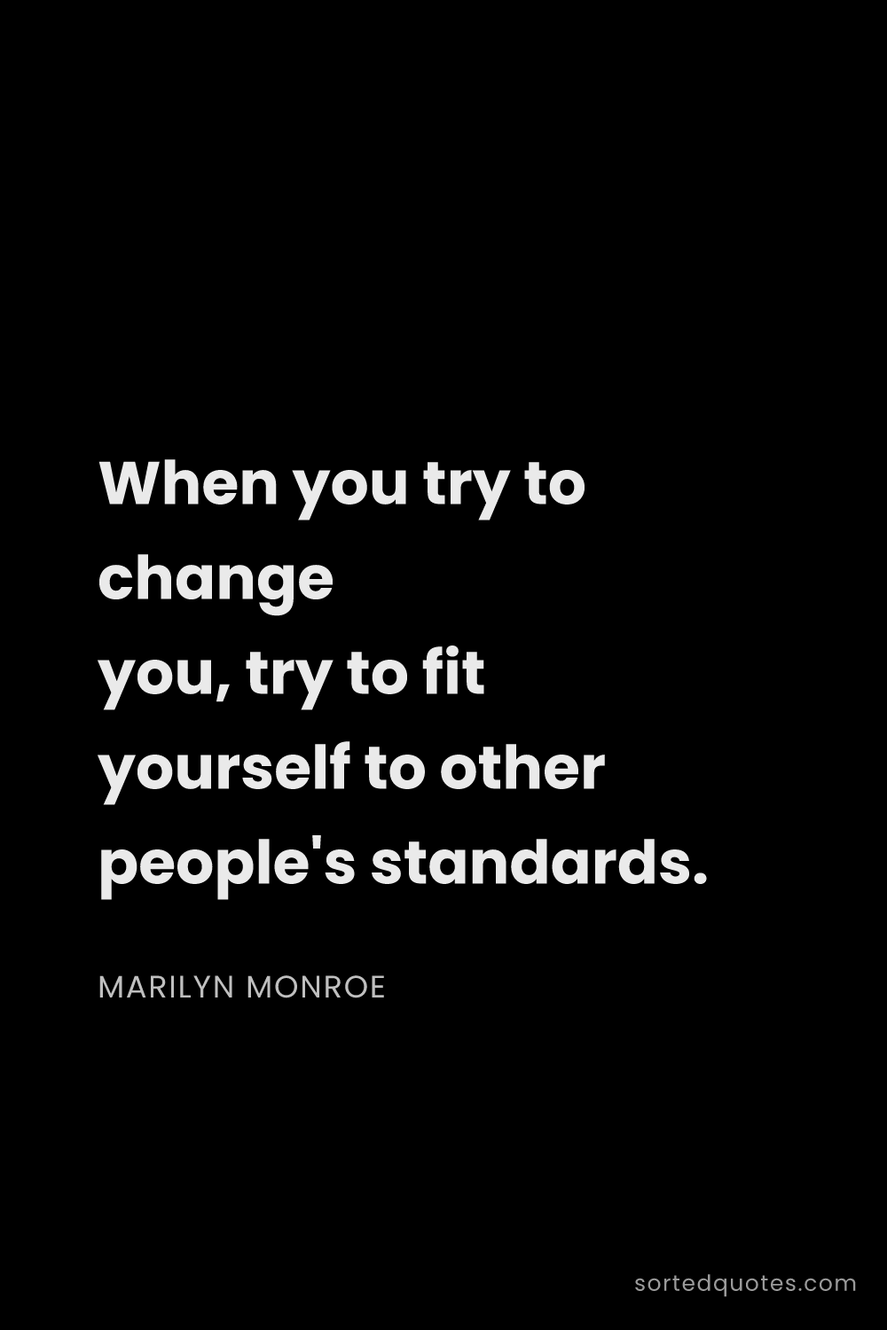 Quote by Marilyn Monroe: "When you try to change you, try to fit yourself to..."