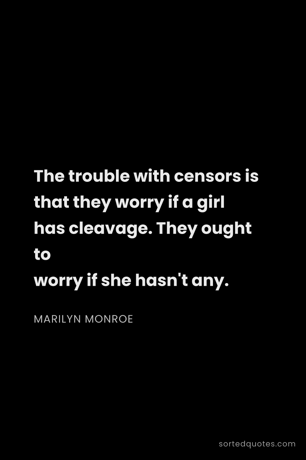 Quote by Marilyn Monroe: "The trouble with censors is that they worry if a g..."