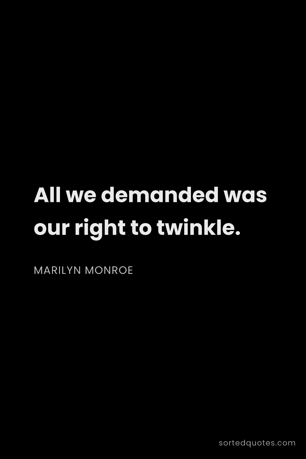 Quote by Marilyn Monroe: "All we demanded was our right to twinkle...."