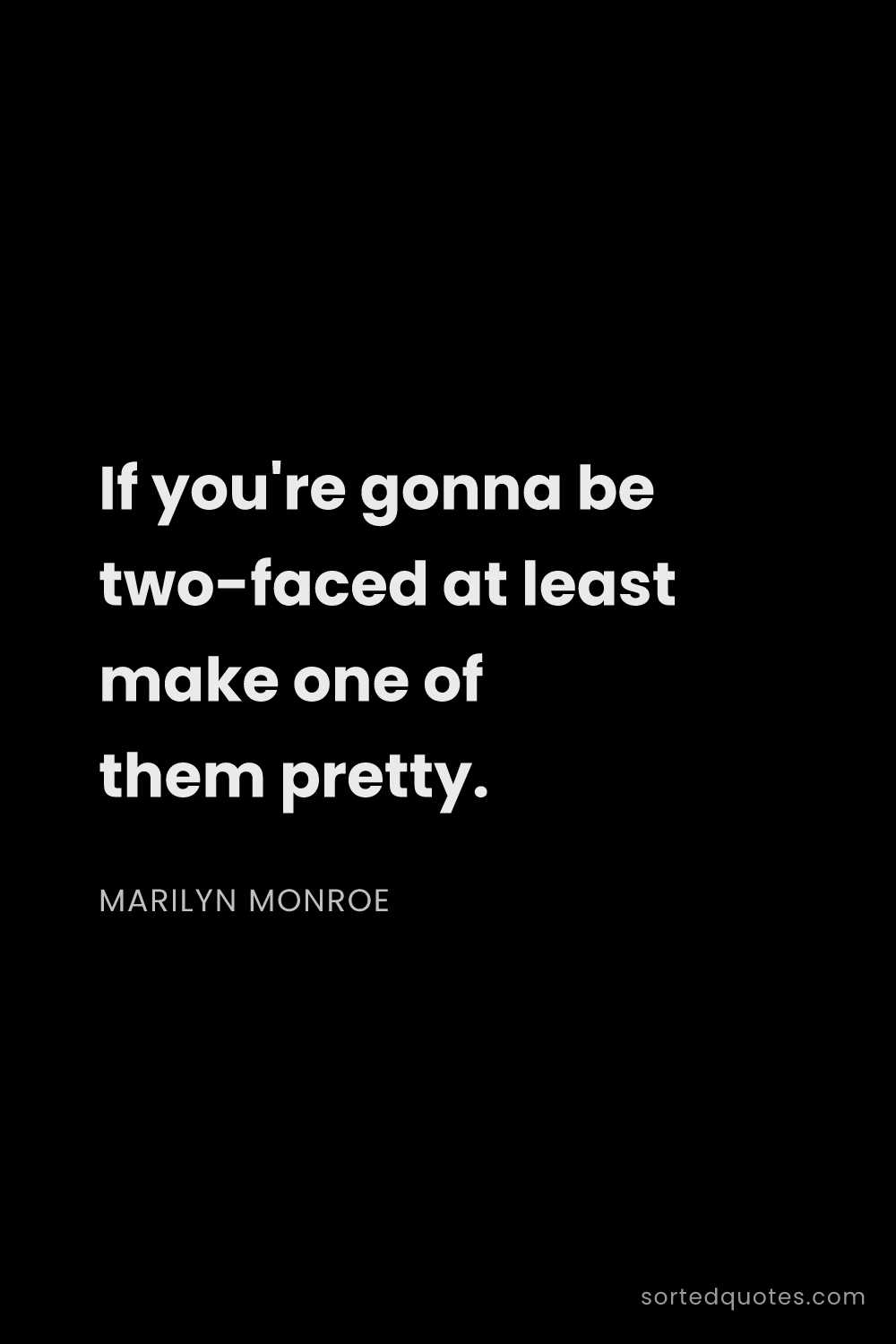 Quote by Marilyn Monroe: "If you're gonna be two-faced at least make one of ..."