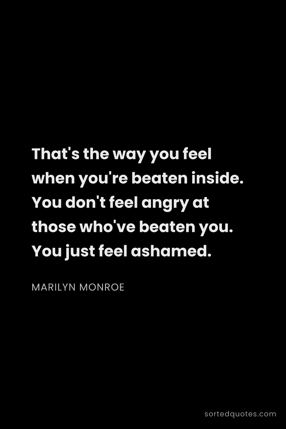 Quote by Marilyn Monroe: "That's the way you feel when you're beaten inside...."