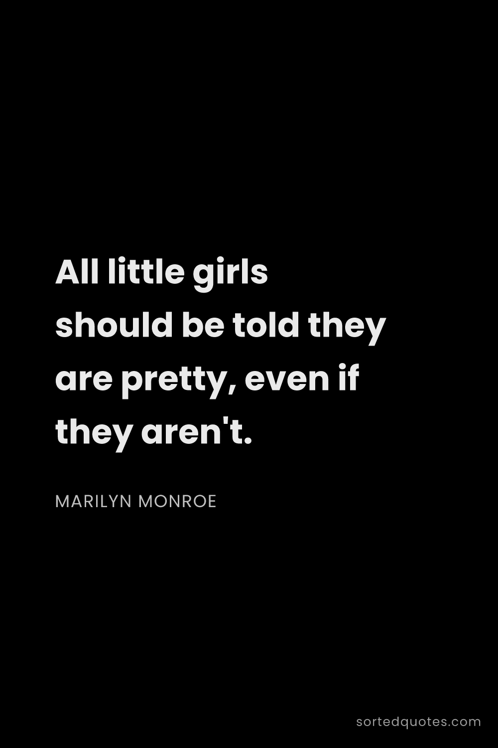 Quote by Marilyn Monroe: "All little girls should be told they are pretty, e..."