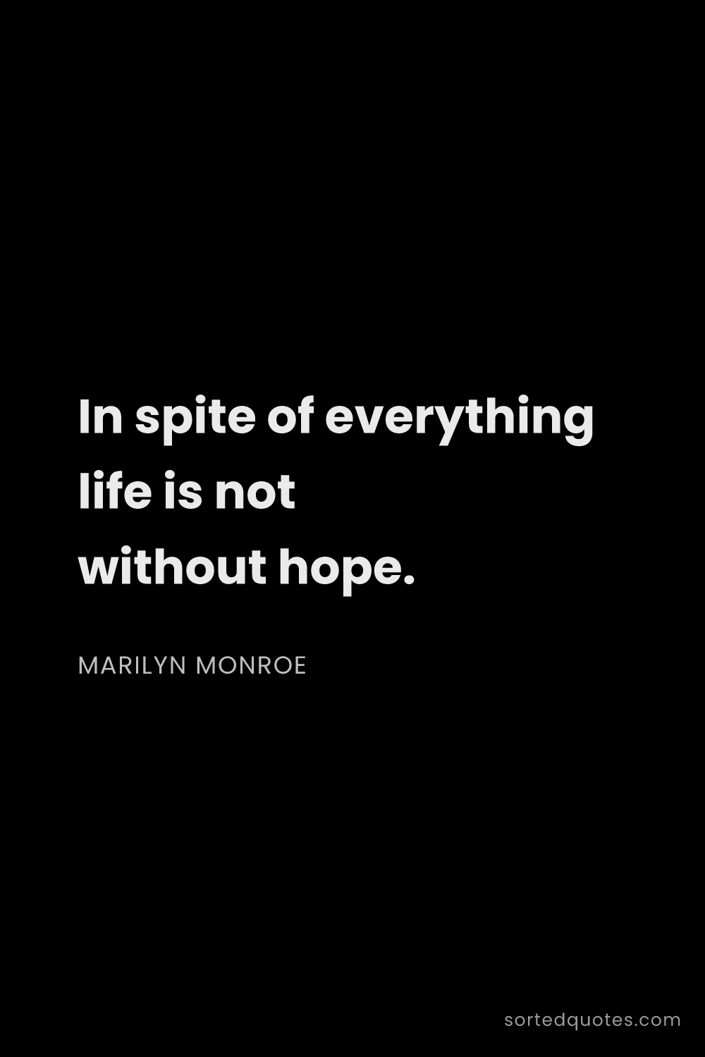 Quote by Marilyn Monroe: "In spite of everything life is not without hope...."