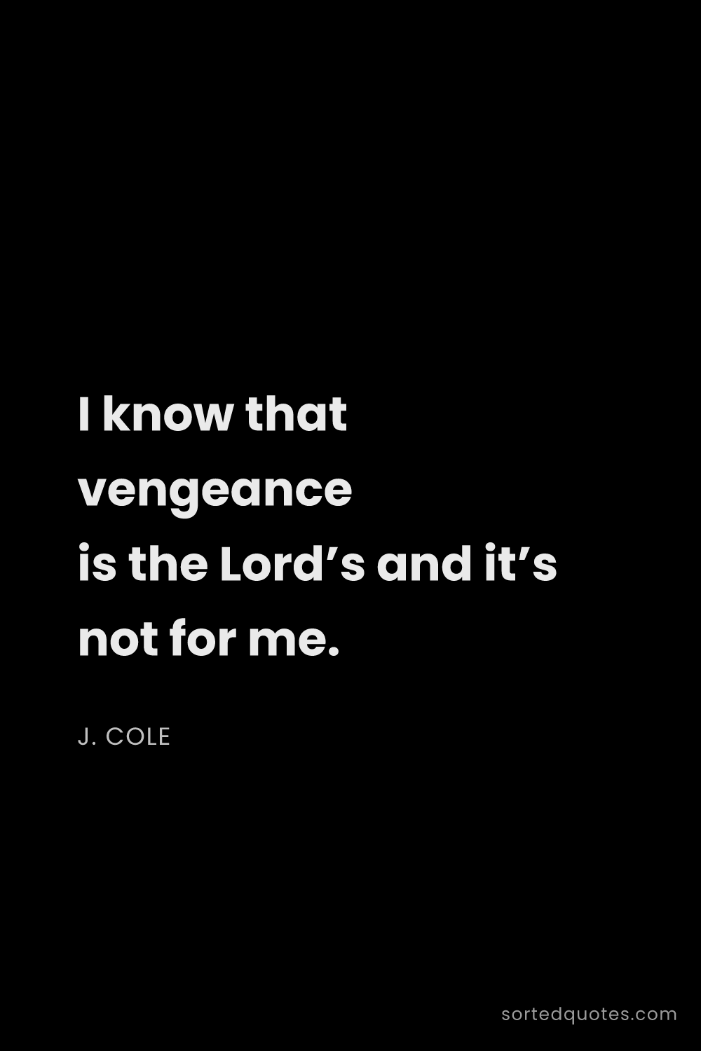 Quote by J. Cole: "I know that vengeance is the Lord’s and it’s not f..."