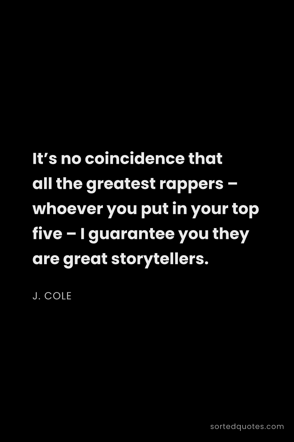 Quote by J. Cole: "It’s no coincidence that all the greatest rappers ..."