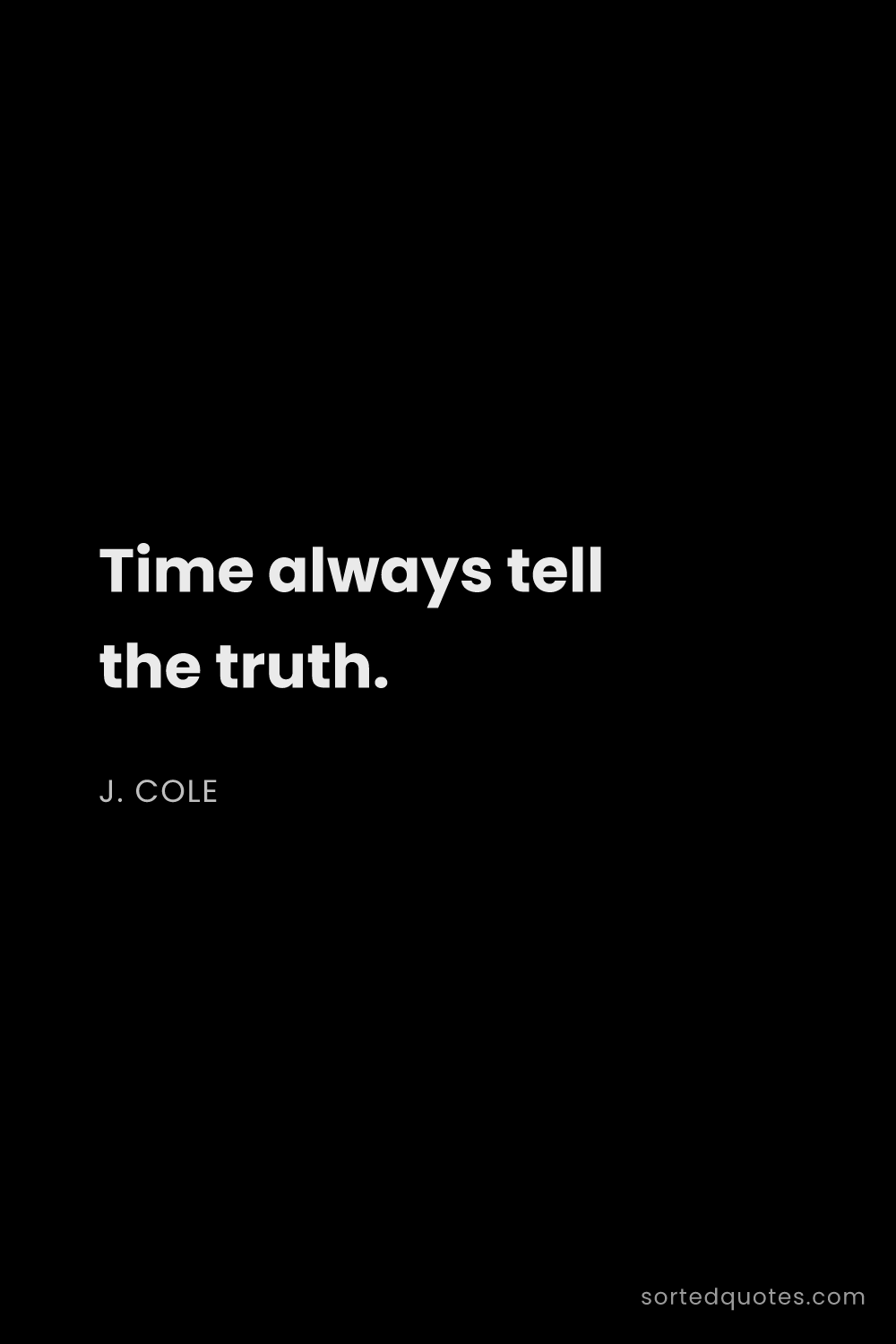 Quote by J. Cole: "Time always tell the truth...."