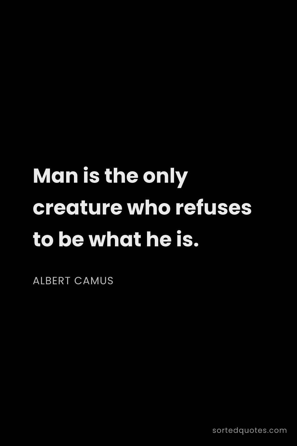 Quote by Albert Camus: "Man is the only creature who refuses to be what he..."
