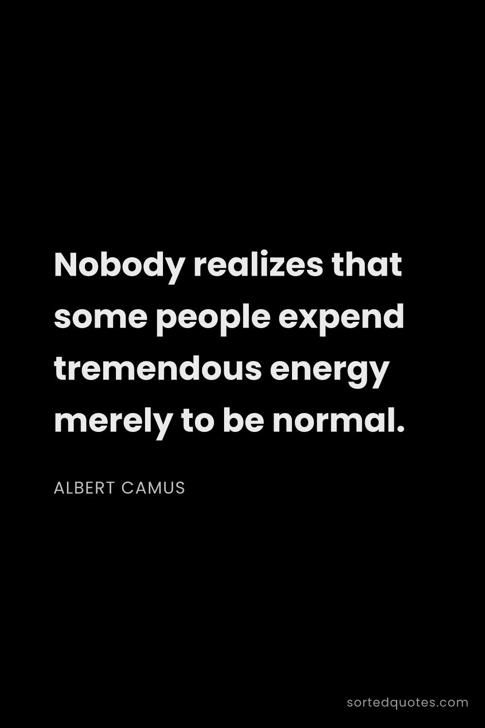 Quote by Albert Camus: "Nobody realizes that some people expend tremendous..."