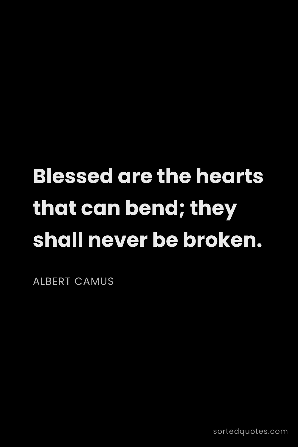 Quote by Albert Camus: "Blessed are the hearts that can bend; they shall n..."