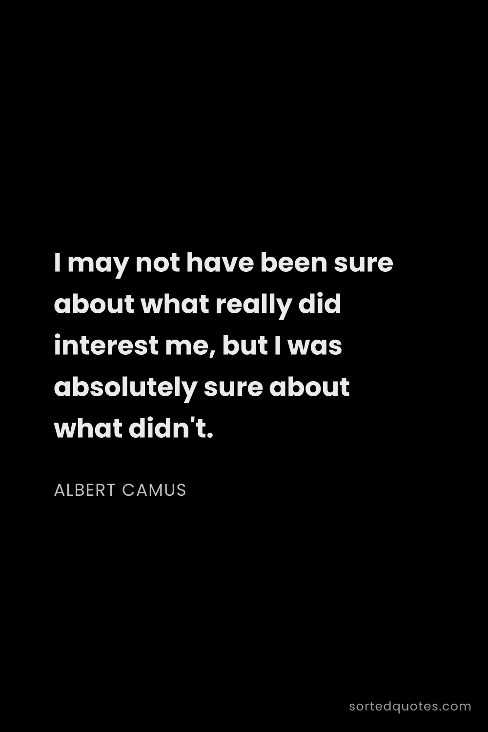 Quote by Albert Camus: "I may not have been sure about what really did int..."