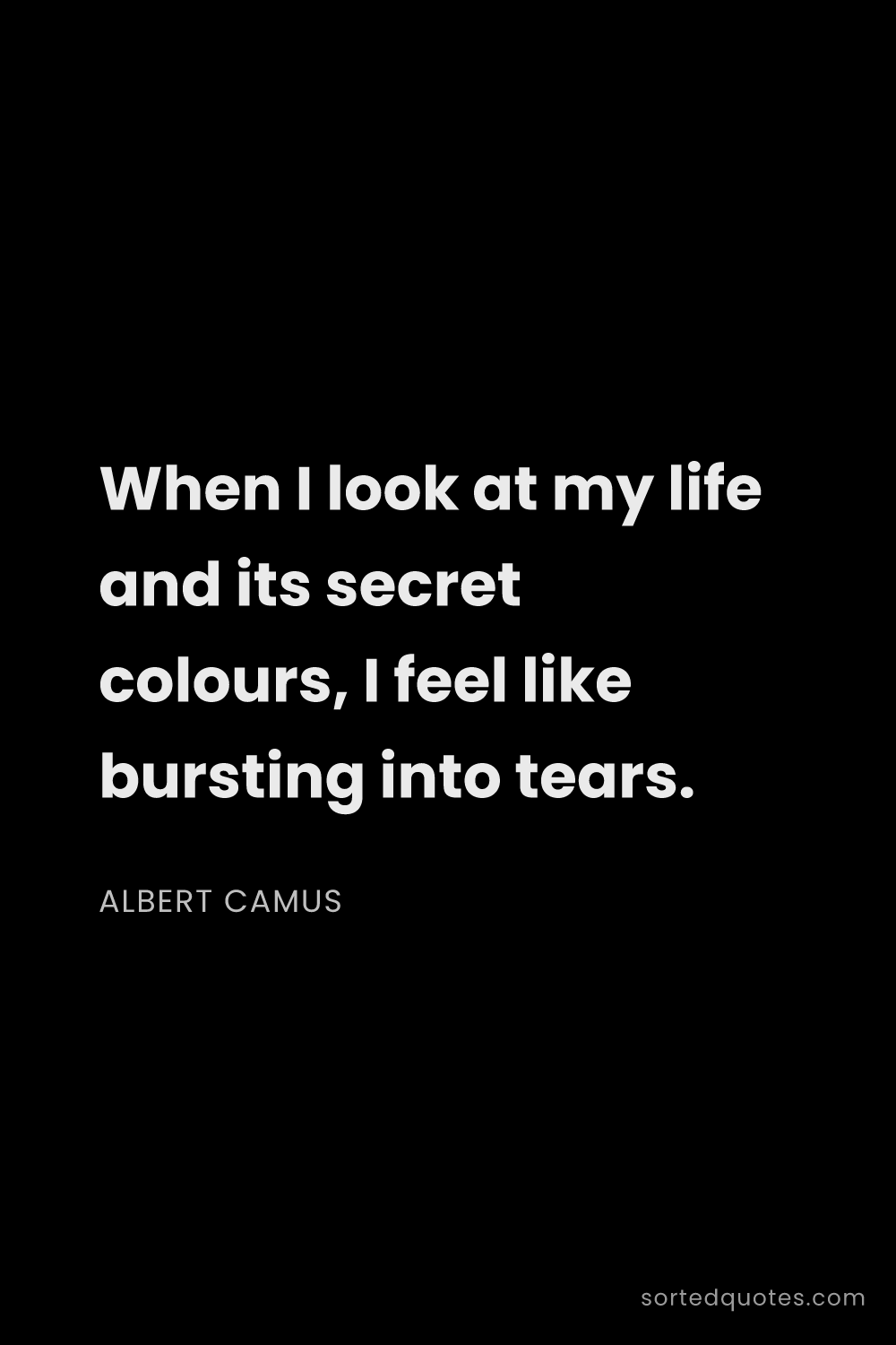 Quote by Albert Camus: "When I look at my life and its secret colours, I f..."