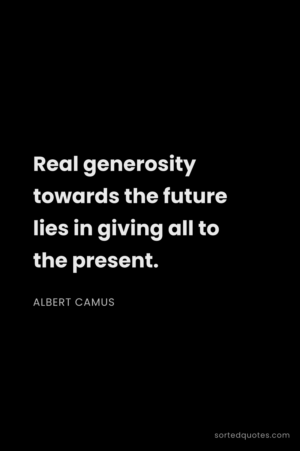 Quote by Albert Camus: "Real generosity towards the future lies in giving ..."