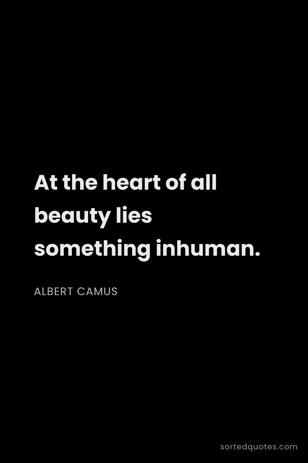 Quote by Albert Camus: "At the heart of all beauty lies something inhuman...."