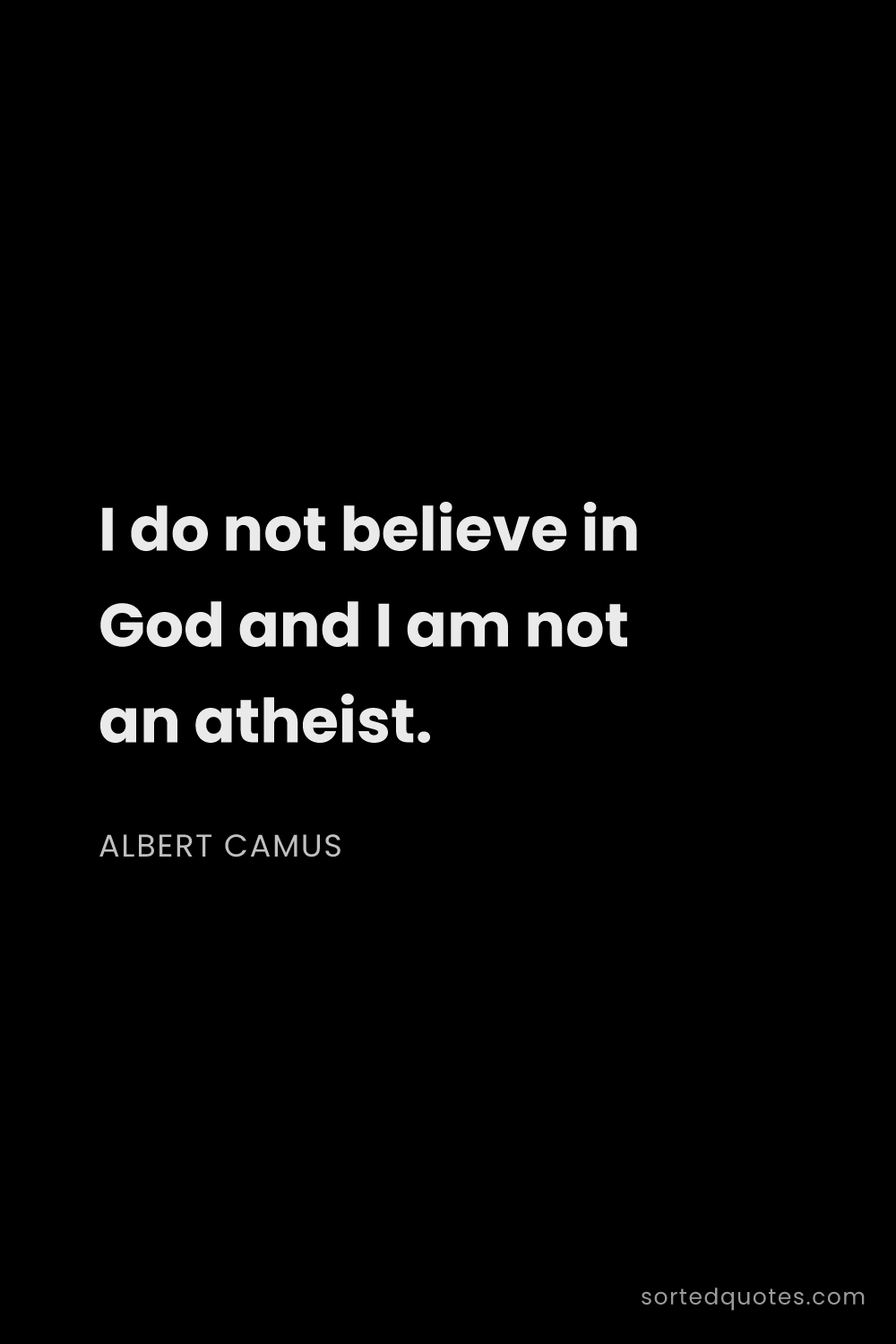 Quote by Albert Camus: "I do not believe in God and I am not an atheist...."
