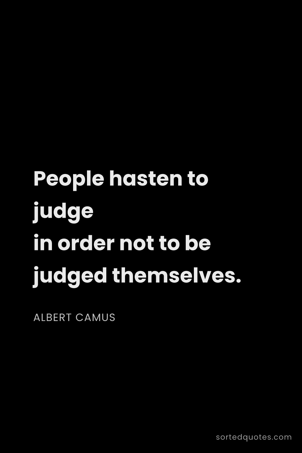 Quote by Albert Camus: "People hasten to judge in order not to be judged t..."