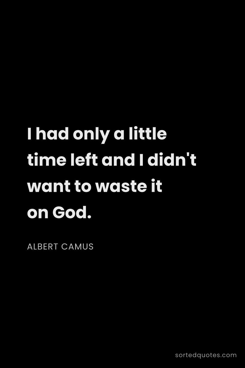 Quote by Albert Camus: "I had only a little time left and I didn't want to..."