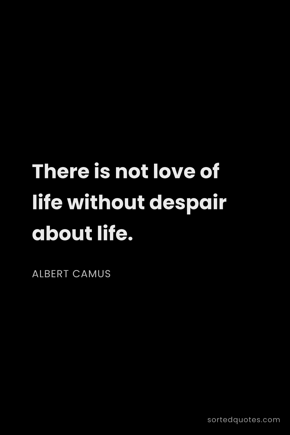 Quote by Albert Camus: "There is not love of life without despair about li..."