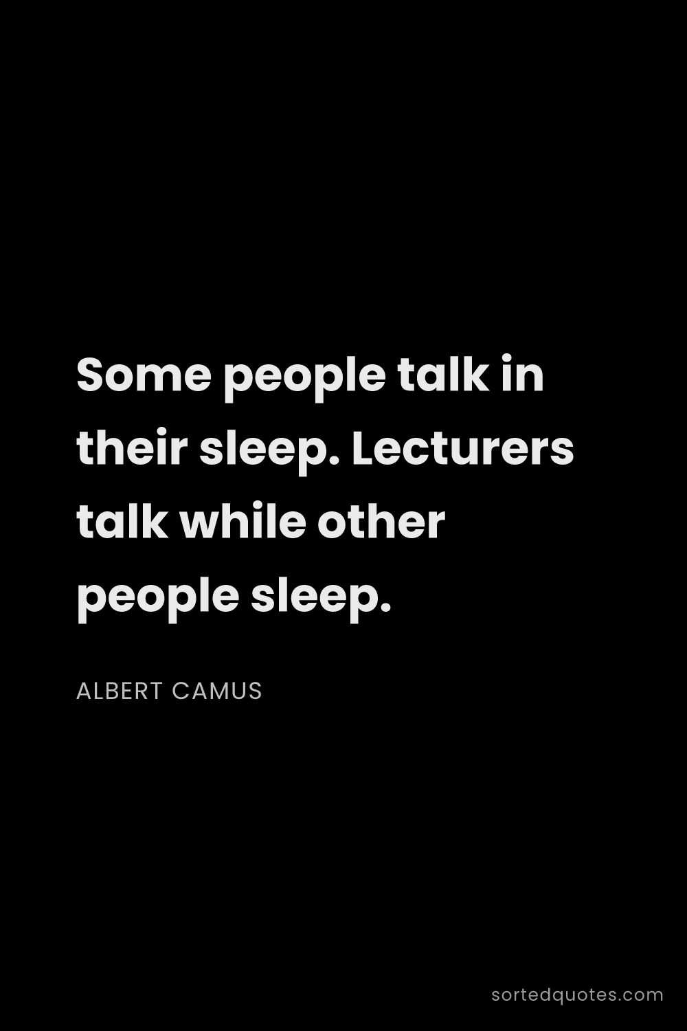 Quote by Albert Camus: "Some people talk in their sleep. Lecturers talk wh..."