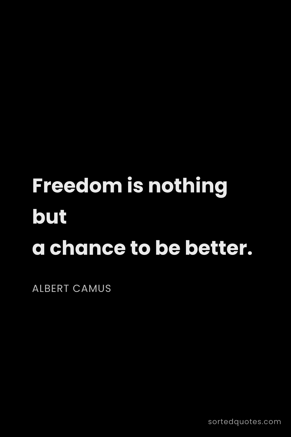 Quote by Albert Camus: "Freedom is nothing but a chance to be better...."